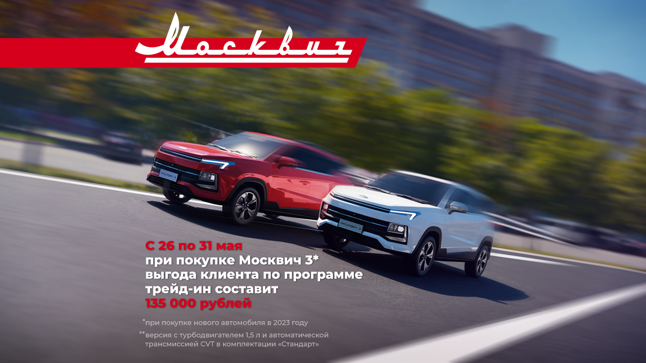 С 26 по 31 мая покупка нового автомобиля Москвич 3 по программе трейд-ин станет еще выгоднее