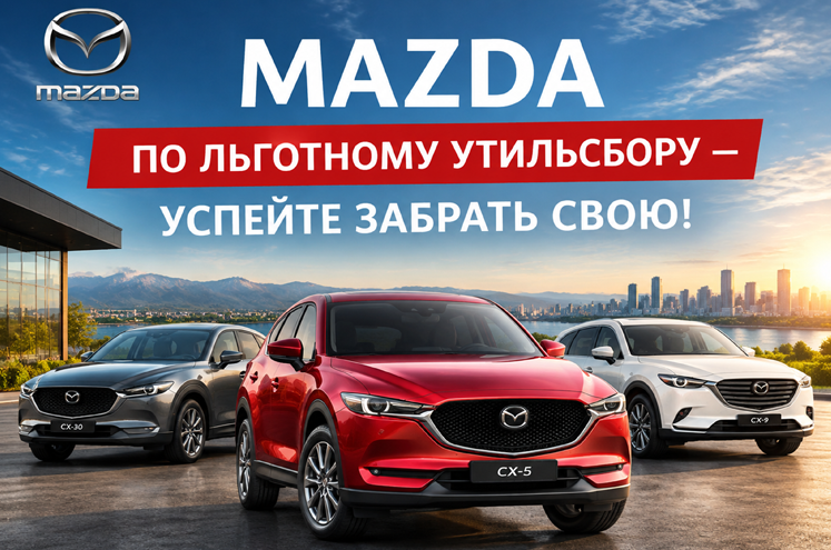 MAZDA ПО ЛЬГОТНОМУ УТИЛЬСБОРУ  — УСПЕЙТЕ ЗАБРАТЬ СВОЮ!